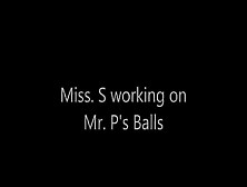 Miss.  S working on mr.  's balls
