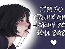 College Gf Drinks for the First Time | Desperate Horny Begging ASMR