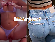 How Do You Prefer to Fuck Me,  in Jeans or in a Super Small Bikini?