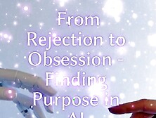 From Rejection To Obsession - Finding Purpose In Ai Domination