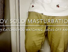 POINT OF VIEW Daddy Catches You Watching,  Jacks-Off Anyways! Solo Masturbate