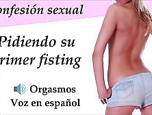 ¡Audio ella pide fisting! En español orgasmos.