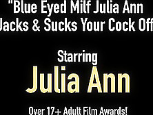 Blue Eyed Milf Julia Ann Jacks & Sucks Your Cock Off!