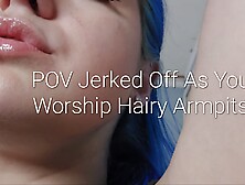 Pov Jerked Off As You Worship Hairy Armpits