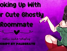 Hooking Up With Your Attractive Ghostly Roommate [Submissive Fucktoy]