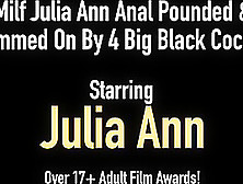 Milf Julia Ann Anal Pounded & Cummed On By 4 Big Black Cocks