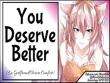 You Deserve Better [Ex-Gf Closure Comfort]