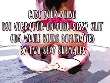 Ride Your Sextoy Whilst Two Tgirls Dominate U Vibrate The Sissy Love Button And Cum Being Homo