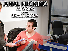 Anal Fucking At Work With Shana Mour