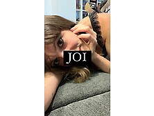 Come Joi With Blowjob,  Pussy,  Anal And Cum On The Count.