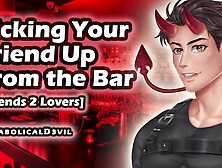 Picking Your Friend Up From the Bar (Audio) || Friends to Couple || Romantic NSFW