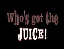 Who's Got The Juice!