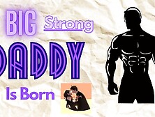 [M4F] A Enormous Strong Daddy Is Born [Male for female audio erotica] [Daddy Boyfriend]