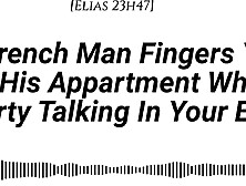 [Audio][M4F] [Real French Accent] A French Guy Fingers U In His Apartment Whilst Filthy Talking In Your Ear [Fingering] [Soaked