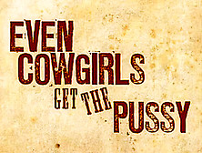 Even Cowgirls Get The Pussy