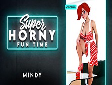 Mindy - Super Horny Fun Time