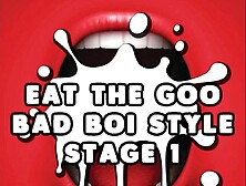 Eat the Semen Bad Boi Style Stage 1 CUM EATING INSTRUCTIONS