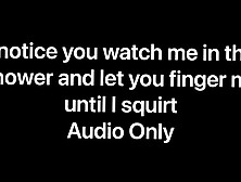 I Notice you Watching me Shower and let you Finger Fuck me until I Squirt all over your Schlong (audio)