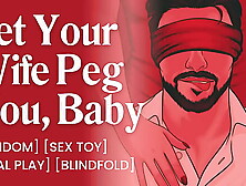 ASMR Audio Porn: Dominant Wifey Pegs Her Blindfolded Male Sub Hubby – Anal Play Femdom – Erotic Audio for Women