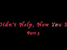 You didn't Help,  now you Suffer Pt.  3