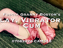 Fuscia Granny Boston’S Play,  Vibrator & Cum 07082024 Cams15