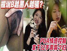 [付费] 调教32岁离异少妇，据说B越黑人越骚？【18部完整版调教看下遍简阶】