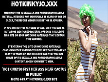 Hotkinkyjo Fist Her Ass Near Cactus In Public