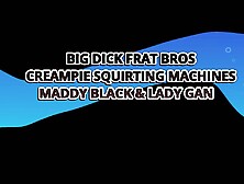 Big Dick Frat Bros Creampie Squirting Machines Maddy Black & Lady Gang - Squirt God 4K