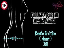 Follada Por Mi Mejor Amigo - Relato Erótico - ( Asmr ) - Voz Y Gemidos Reales