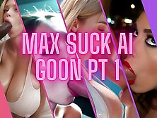 Max Blow AI Goon pt one