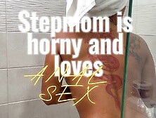 Stepmom Is Horny And Loves Anal Sex.