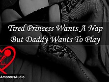 Tired Princess wants a Nap but Daddy wants to Play [audio] [F4M]