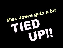 Miss Jones Gets A Bit Tied Up