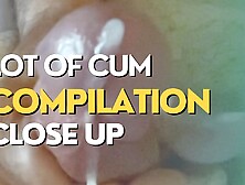 Lot Of Cum Close Up Compilation