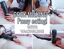 Pussy Eating While Getting Cock Milked Out By Vacuglide.